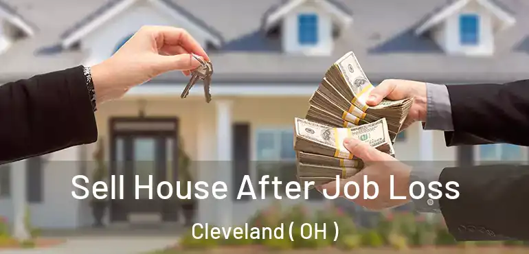  Sell House After Job Loss Cleveland ( OH )