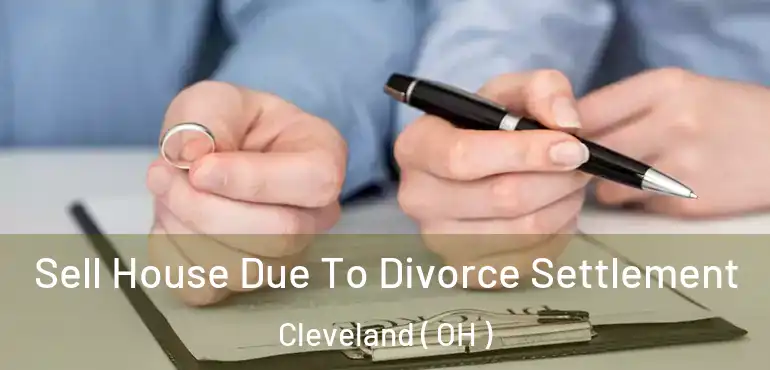  Sell House Due To Divorce Settlement Cleveland ( OH )