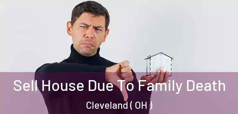  Sell House Due To Family Death Cleveland ( OH )