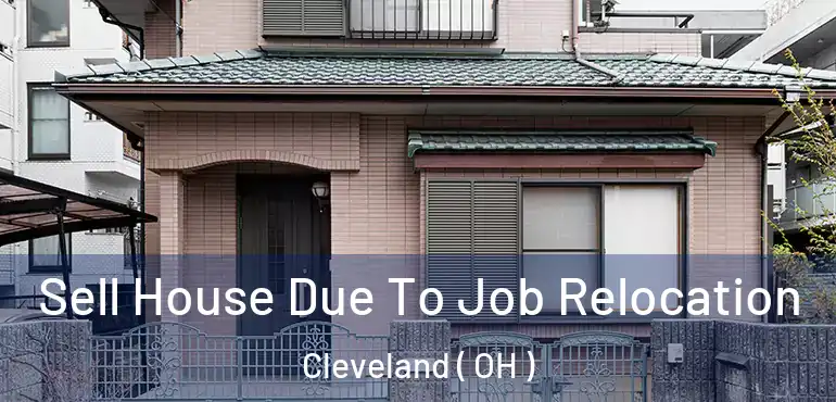  Sell House Due To Job Relocation Cleveland ( OH )