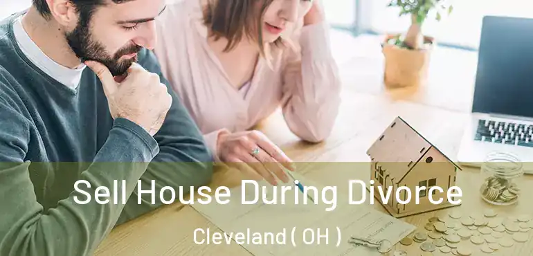  Sell House During Divorce Cleveland ( OH )