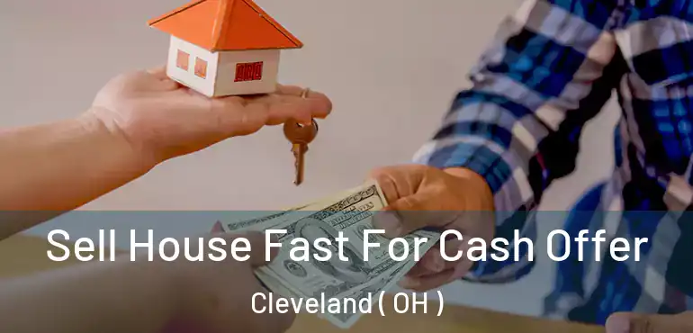 Sell House Fast For Cash Offer Cleveland ( OH )