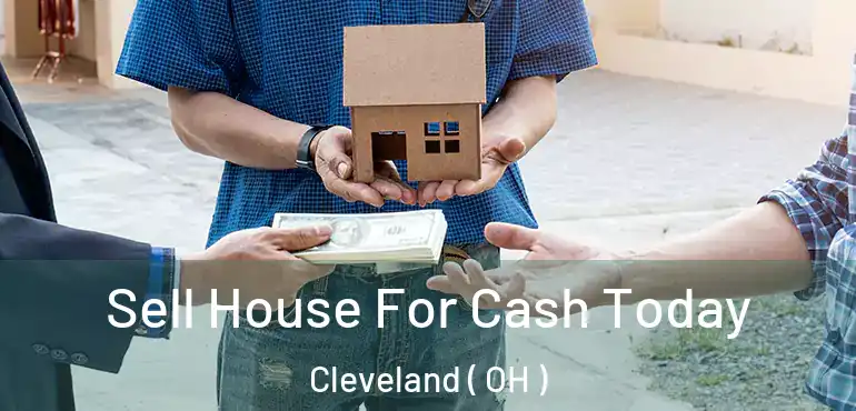  Sell House For Cash Today Cleveland ( OH )
