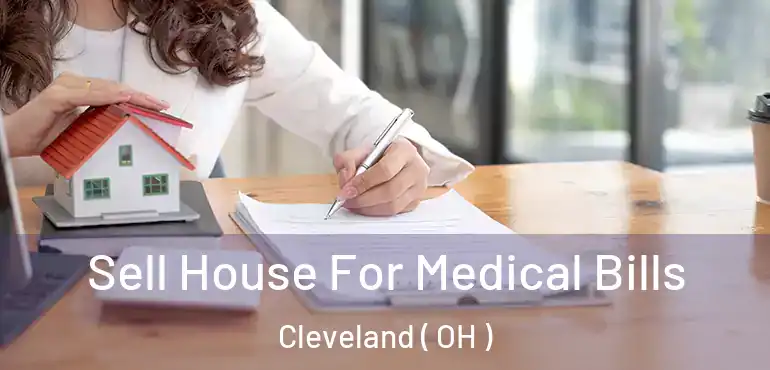  Sell House For Medical Bills Cleveland ( OH )