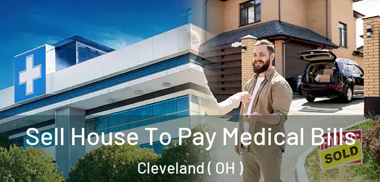  Sell House To Pay Medical Bills Cleveland ( OH )