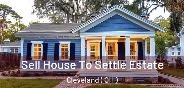  Sell House To Settle Estate Cleveland ( OH )