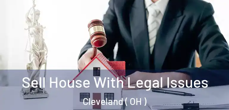  Sell House With Legal Issues Cleveland ( OH )