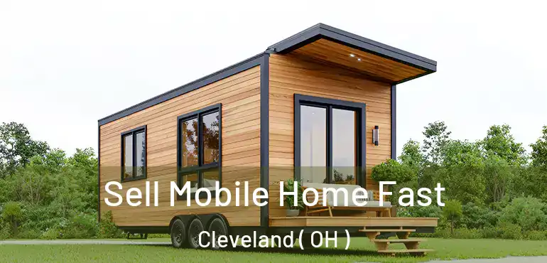  Sell Mobile Home Fast Cleveland ( OH )